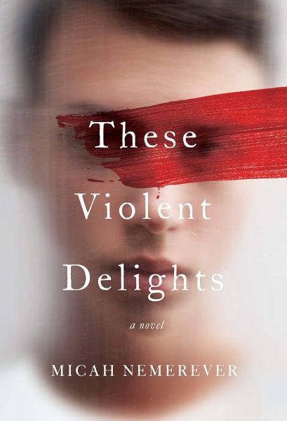 These Violent Delights: A Novel by Micah Nemerever